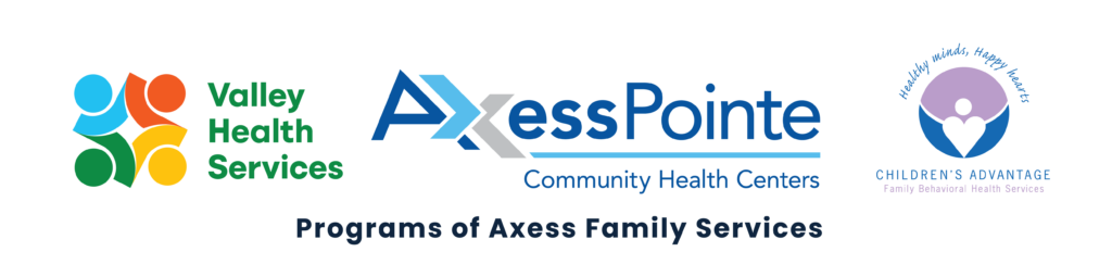 Valley Health Services, AxessPointe Community Health Centers, and Children's Advantage are Programs of Axess Family Services.